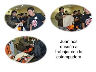Juan nos
enseña a
trabajar con la
estampadora
 