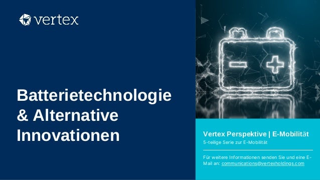 Vertex Perspektive | E-Mobilität
5-teilige Serie zur E-Mobilität
Für weitere Informationen senden Sie und eine E-
Mail an: communications@vertexholdings.com
Batterietechnologie
& Alternative
Innovationen
 