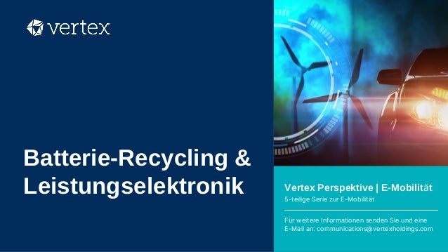 Vertex Perspektive | E-Mobilität
5-teilige Serie zur E-Mobilität​
Für weitere Informationen senden Sie und eine
E-Mail an: communications@vertexholdings.com
Batterie-Recycling &
Leistungselektronik​
 