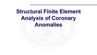 Structural Finite Element
Analysis of Coronary
Anomalies
 