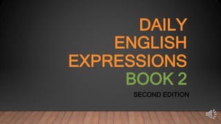 DAILY
ENGLISH
EXPRESSIONS
BOOK 2
SECOND EDITION
 