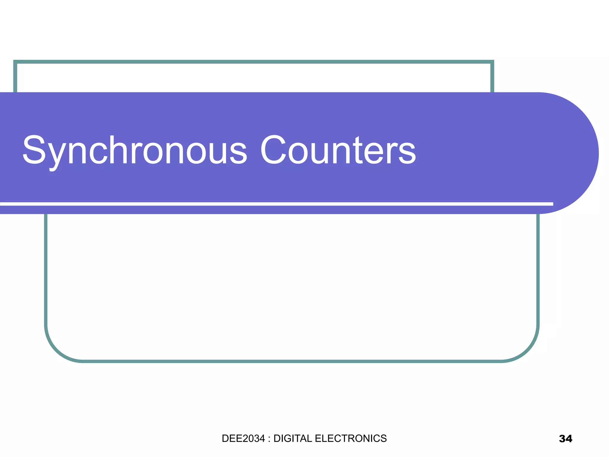 Synchronous Counters
34DEE2034 : DIGITAL ELECTRONICS
 