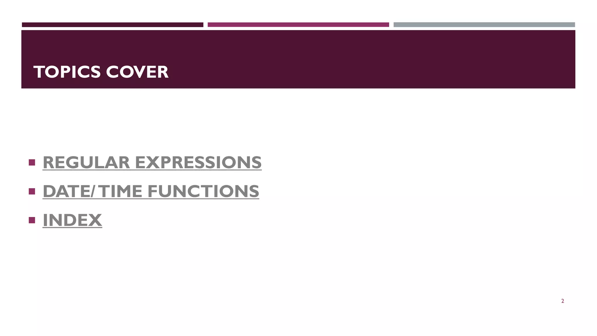 TOPICS COVER  REGULAR EXPRESSIONS  DATE/TIME FUNCTIONS  INDEX 2 
