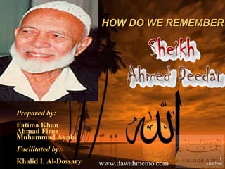 HOW DO WE REMEMBER Prepared by:   Fatima Khan Ahmad Firoz  Muhammad Ayubi Facilitated by: Khalid I. Al-Dossary www.dawahmemo.com 