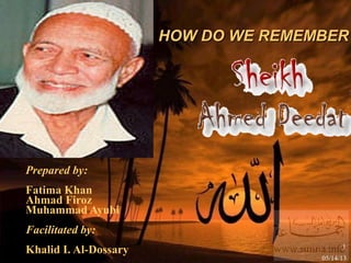 05/14/13
1
HOW DO WE REMEMBERHOW DO WE REMEMBER
Prepared by:
Fatima Khan
Ahmad Firoz
Muhammad Ayubi
Facilitated by:
Khalid I. Al-Dossary
 