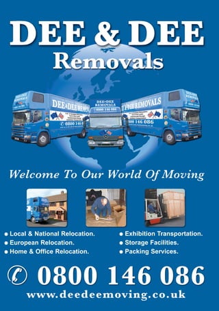 l Local & National Relocation.
l European Relocation.
l Home & Office Relocation.
l Exhibition Transportation.
l Storage Facilities.
l Packing Services.
 