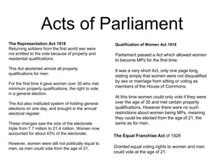 Acts of Parliament
The Representation Act 1918
Returning soldiers from the first world war were
not entitled to the vote b...