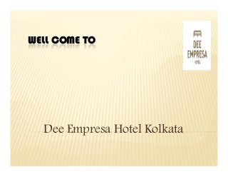WELL COME TO
Dee Empresa Hotel Kolkata
 