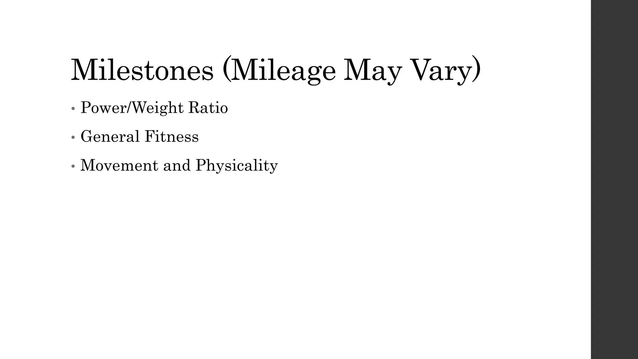 Milestones (Mileage May Vary)
• Power/Weight Ratio
• General Fitness
• Movement and Physicality
 