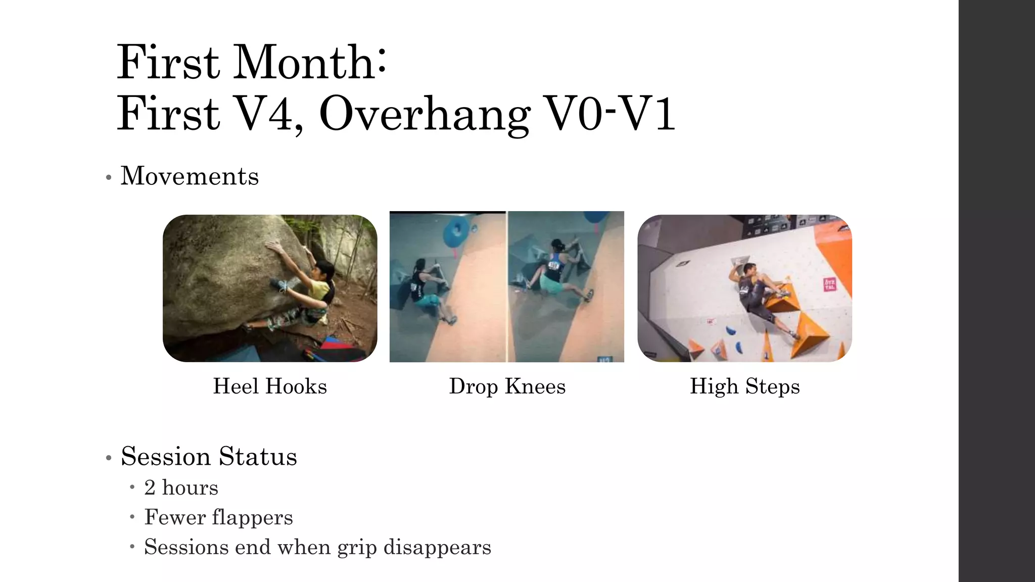 First Month:
First V4, Overhang V0-V1
• Movements
• Session Status
 2 hours
 Fewer flappers
 Sessions end when grip disappears
Heel Hooks Drop Knees High Steps
 