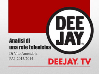 Analisi di
una rete televisiva
Di Vito Amendola
PA1 2013/2014

 