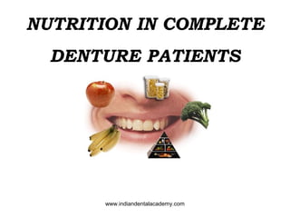 NUTRITION IN COMPLETE
DENTURE PATIENTS

www.indiandentalacademy.com

 