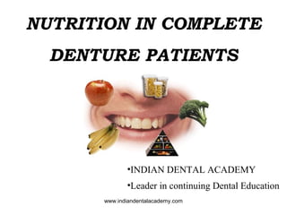 NUTRITION IN COMPLETE
DENTURE PATIENTS
•INDIAN DENTAL ACADEMY
•Leader in continuing Dental Education
www.indiandentalacademy.com
 
