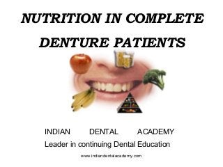 NUTRITION IN COMPLETE
DENTURE PATIENTS
INDIAN DENTAL ACADEMY
Leader in continuing Dental Education
www.indiandentalacademy.com
 
