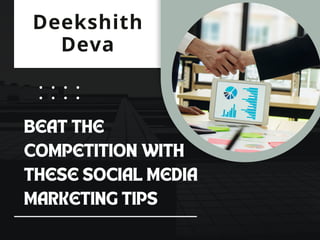 Deekshith
Deva
BEAT THE
COMPETITION WITH
THESE SOCIAL MEDIA
MARKETING TIPS
 