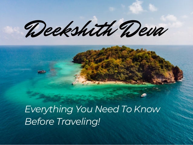 Deekshith Deva
Everything You Need To Know
Before Traveling!
 