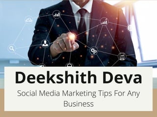 Deekshith Deva
Social Media Marketing Tips For Any
Business
 