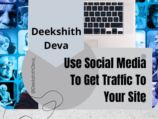 Use Social Media
To Get Traffic To
Your Site
@DeekshithDeva_
Deekshith
Deva
 