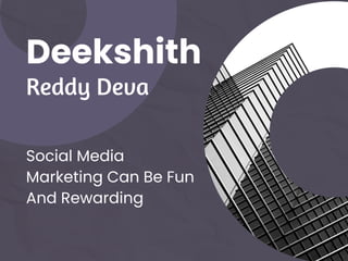Reddy Deva
Deekshith
Social Media
Marketing Can Be Fun
And Rewarding
 