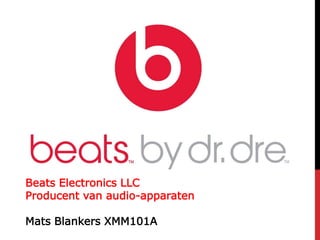 Beats Electronics LLC
Producent van audio-apparaten

Mats Blankers XMM101A
 