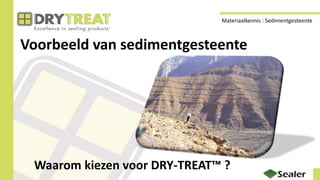 Voorbeeld van sedimentgesteente
Waarom kiezen voor DRY-TREAT™ ?
Materiaalkennis : Sedimentgesteente
 