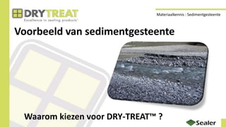 Voorbeeld van sedimentgesteente
Waarom kiezen voor DRY-TREAT™ ?
Materiaalkennis : Sedimentgesteente
 