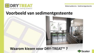Voorbeeld van sedimentgesteente
Waarom kiezen voor DRY-TREAT™ ?
Materiaalkennis : Sedimentgesteente
 