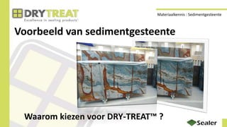 Voorbeeld van sedimentgesteente
Waarom kiezen voor DRY-TREAT™ ?
Materiaalkennis : Sedimentgesteente
 