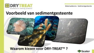 Voorbeeld van sedimentgesteente
Waarom kiezen voor DRY-TREAT™ ?
Materiaalkennis : Sedimentgesteente
 