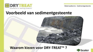 Voorbeeld van sedimentgesteente
Waarom kiezen voor DRY-TREAT™ ?
Materiaalkennis : Sedimentgesteente
 