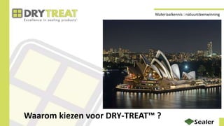 Materiaalkennis : natuursteenwinning
Waarom kiezen voor DRY-TREAT™ ?
 