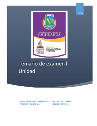 Temario de examen l 
Unidad 
2014 
RAFAEL ESCOBEDO HERNANDEZ MATRICULA: 283565 
PERIODO 1 TAREA # 4 FECHA 18/09/14 
 