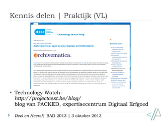 Kennis delen | Praktijk (VL)
Deel en Heers!| BAD 2013 | 3 oktober 2013
 Technology Watch:
http://projectcest.be/blog/
blo...