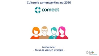 Culturele samenwerking na 2020
6 november
- focus op visie en strategie -
 