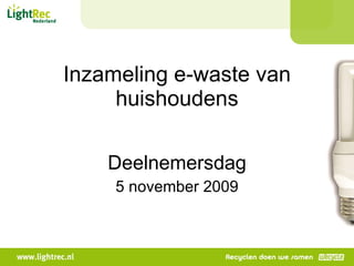 Inzameling e-waste van huishoudens Deelnemersdag 5 november 2009 