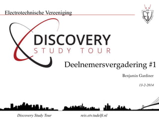 Electrotechnische Vereeniging

Deelnemersvergadering #1
13-2-2014

Discovery Study Tour

reis.etv.tudelft.nl

 