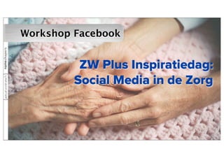 Workshop Facebook
nameshapers
nameshapers




                        ZW Plus Inspiratiedag:
                       Social Media in de Zorg
 