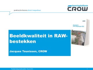Beeldkwaliteit in RAW-
bestekken
Jacques Teunissen, CROW
1Praktijkmiddag beeldkwaliteit 24 juni 2015
 