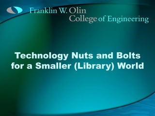 Technology Nuts and Bolts for a Smaller (Library) World  