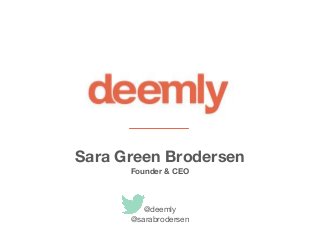 Sara Green Brodersen
Founder & CEO
@deemly
@sarabrodersen
 