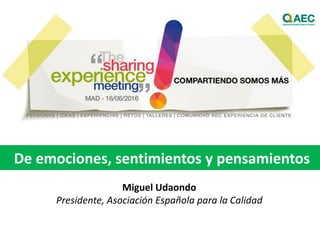 Miguel Udaondo
Presidente, Asociación Española para la Calidad
De emociones, sentimientos y pensamientos
 