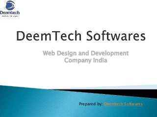Web Design and Development
Company India
Prepared by: Deemtech Softwares
 