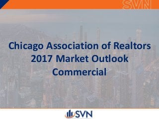 Chicago Association of Realtors
2017 Market Outlook
Commercial
 