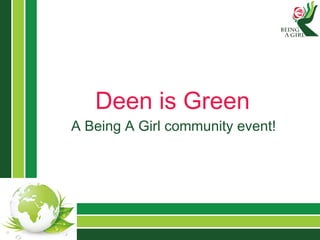 Deen is Green
A Being A Girl community event!
 