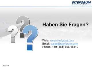 Haben Sie Fragen?

            Web: www.siteforum.com
            Email: sales@siteforum.com
            Phone: +49 (361) 666 15810




Page  15
 