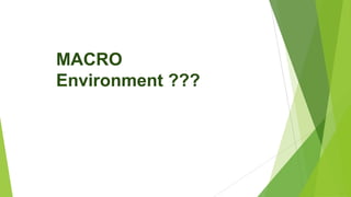 MACRO
Environment ???
 