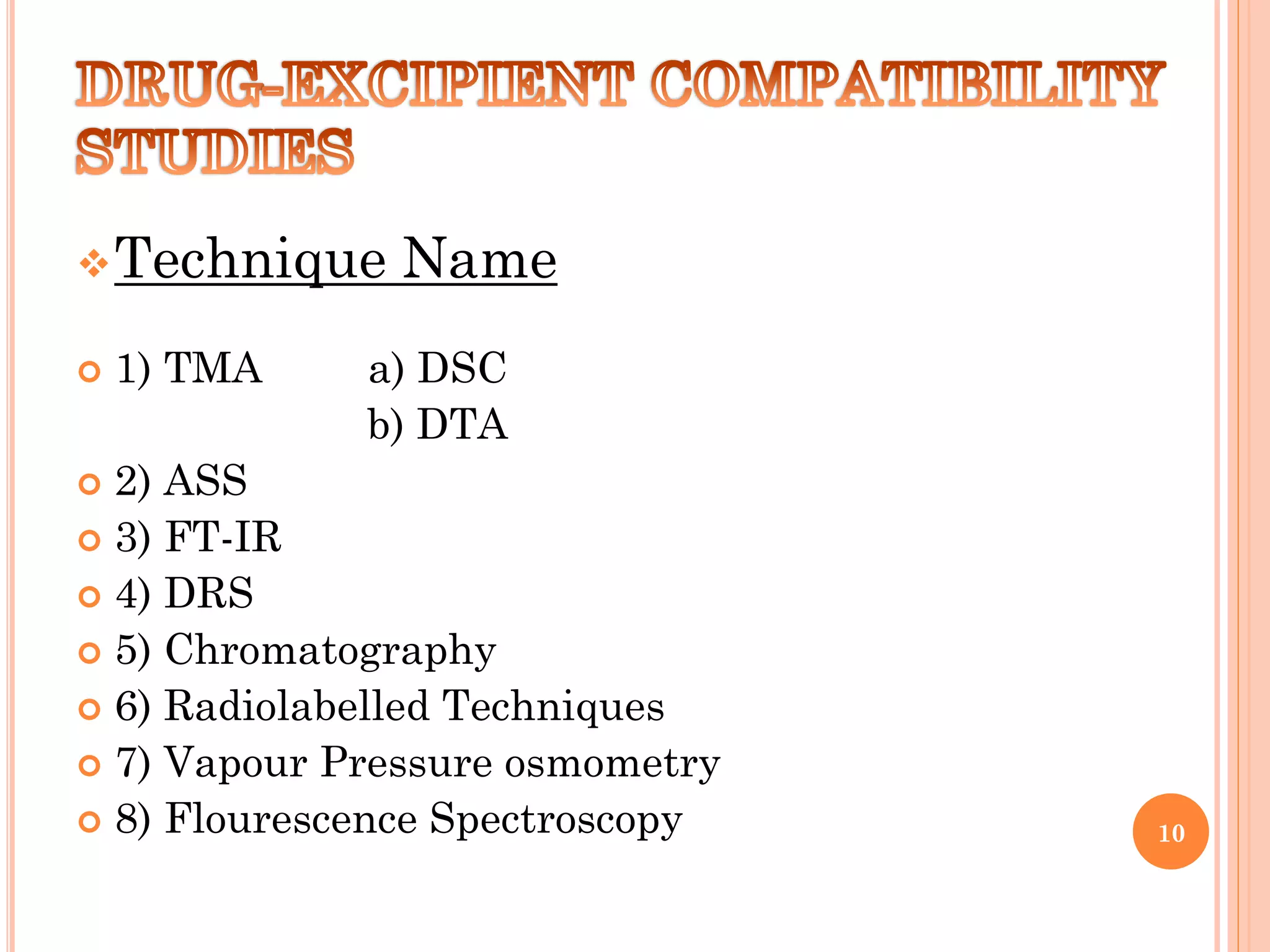 Technique Name
 1) TMA a) DSC
b) DTA
 2) ASS
 3) FT-IR
 4) DRS
 5) Chromatography
 6) Radiolabelled Techniques
 7) Vapour Pressure osmometry
 8) Flourescence Spectroscopy 10
 
