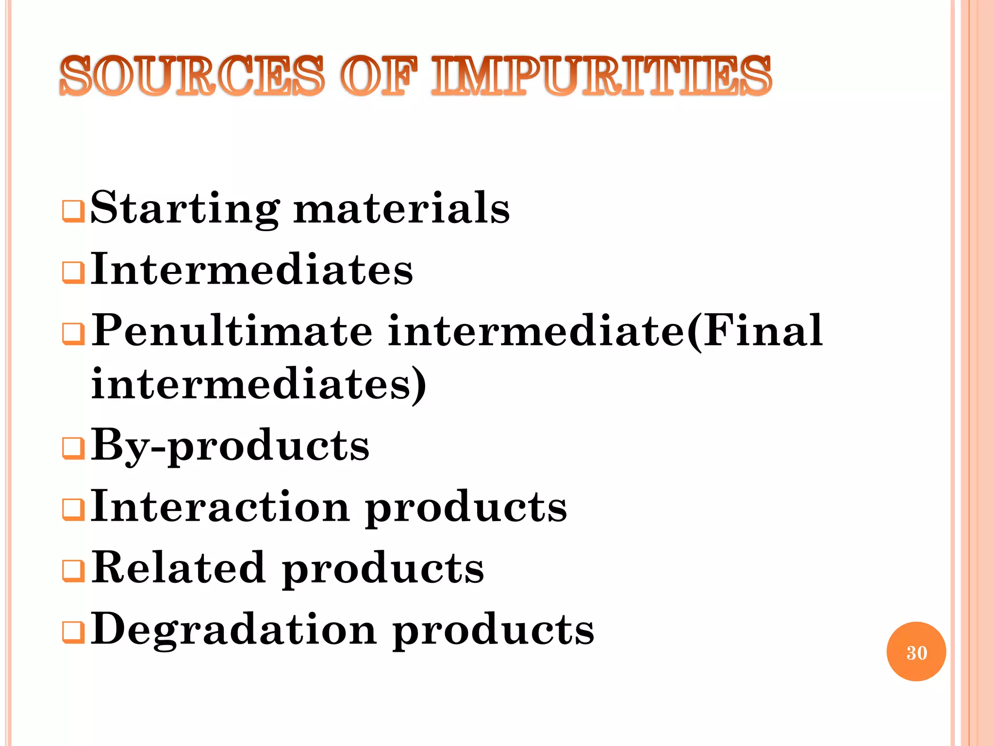 Starting materials
Intermediates
Penultimate intermediate(Final
intermediates)
By-products
Interaction products
Related products
Degradation products 30
 
