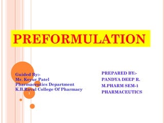 PREFORMULATION
PREPARED BY:-
PANDYA DEEP R.
M.PHARM SEM-1
PHARMACEUTICS
Guided By:-
Mr. Keyur Patel
Pharmaceutics Department
K.B.Raval College Of Pharmacy
1
 