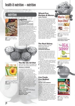 health & nutrition – nutrition
30
Legumes
The Superfoods That Should be
Regulars on Your Plate
Swarnalatha Moldanado
Moldanado was curious to learn why
legumes were so overlooked in western diets
compared to that of her native India. Her
subsequent research turned up a number of
misconceptions and inaccuracies as
reasons for the prevailing lack of interest in
them. This, in turn, let her to research
legume-based diets in other parts of the
world to ascertain what, if any, impact they
had on health and disease in those locales.
The information she accumulated was very
enlightening – across the board it showed
there were major advantages to be gained
by adding legumes to the diet. From here it
was a short step to sharing her discoveries
and doing this to help improve people’s
health became the initial reason for her
decision to write LEGUMES.
Wheat-Free
Recipes & Menus
Carol Fenster
Who must avoid wheat? People with coeliac
disease, who are unable to tolerate wheat
and people with food allergies. Wheat and
wheat products are present in some form in
almost every processed food product – not
just bread, cereal, pasta and other
flour-based products, but, also, such
unexpected items as liquorice, cream soups,
sauces, condiments and even some
medicine. Managing to eat a healthy diet that
completely eliminates this nearly ubiquitous
grain can be a real challenge. Written by a
leader in the field of cooking for people with
food sensitivities, WHEAT-FREE RECIPES
makes it possible to enjoy all of your favourite
foods without wheat or gluten, including
breads, pancakes, waffles, muffins, biscuits,
cakes, casseroles – even pizza.ISBN: 978 1 59120 353 7
BHP | 192pp | 152 x 229 
PB £15.99
Live Foods
Live Bodies!
Recipes For Life
Jay and Linda Kordich
LIVE FOODS LIVE BODIES! was designed to
help you transform the person you are into
the person you want to become. Part One
explores the power of the living enzymes
found in fruits, vegetables and especially
greens. It explains the many benefits of
becoming a vegetarian and it presents the
dos and don’ts of fresh juices – the very
subject that propelled Jay to fame. Part Two
puts it all together by laying out what's
needed in the living kitchen; offering recipes
for fantastic salads, dressings, meals and
drinks and providing simple yet effective tips
for using your new skills to create a better,
more fulfilling lifestyle.
ISBN: 978 0 7570 0385 1
SO | 240pp | 190 x 233
60 b & w ills 
PB £15.99
ISBN: 978 1 89383 124 7
FNS | 348pp | 152 x 229
PB £23.00
The 80/10/10 Diet
Balancing Your Health, Your Weight and
Your Life – One Luscious Bite At A Time
Douglas N. Graham
Dr. Doug Graham has taken the
increasingly popular and tremendously
successful low-fat, plant-based diet and
turbo-charged it for unprecedented,
off-the-charts results. Eclipsing even the
astounding benefits so well documented by
renowned health professionals who, also,
advocate low-fat eating, Dr. Graham’s plan
is the first to present a low-fat diet and
lifestyle programme based exclusively
around whole, fresh, uncooked fruits and
vegetables. From effortless body weight
management to unprecedented vibrant
health and disease reversal to blockbuster
athletic performance, THE 80/10/10 DIET
delivers in ways no other plan can even
hope to match.
of related interest:
Complete Idiot’s Guide To Plant-Based
Nutrition £15.99
Eat Smart, Eat Raw £13.99
Raw Nutrition £15.99
Rawsome! £15.99
nutrition
The Real Skinny
Appetite for Health’s 101 Fat
Habits & Slim Solutions
Julie Upton and
Katherine Brooking
Every day, we make literally hundreds of
choices about what to eat and drink and
how to live, which have an impact on our
health and, ultimately, our weight. When
these habits are good, it’s easy to keep
weight in check. When they’re bad, the
number on our scales can creep upwards
and upwards.
	 The 101 “slim habits” presented by the
founders of the popular website “Appetite
for Health” are based on information from
leading dieticians, including:
●● Steps to downsize serving dishes and
reorganise your refrigerator and larder to
promote healthier choices at home.
●● The authors’ “menu decoder” will help
you pick the best plates at the most
common chain and ethnic restaurants.
In THE REAL SKINNY Katherine Brooking and
Julie Upton provide real-life, practical steps for
you to kick your “fat habits” once and for all. 
ISBN: 978 0 399 16382 1
JPT | 336pp | 133 x 210 
PB £12.99
ISBN: 978 1 58333 191 0
AV | 288pp | 191 x 235 
PB £16.99
of related interest:
Tell Me What to Eat if I Have
Celiac Disease £10.99
 